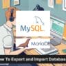 MySQL & MariaDB: How To Export and Import Databases